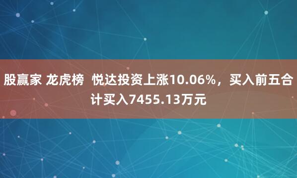 股赢家 龙虎榜  悦达投资上涨10.06%，买入前五合计买入7455.13万元