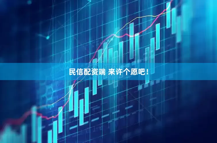 民信配资端 来许个愿吧！